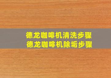 德龙咖啡机清洗步骤 德龙咖啡机除垢步骤